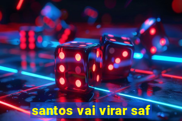 santos vai virar saf